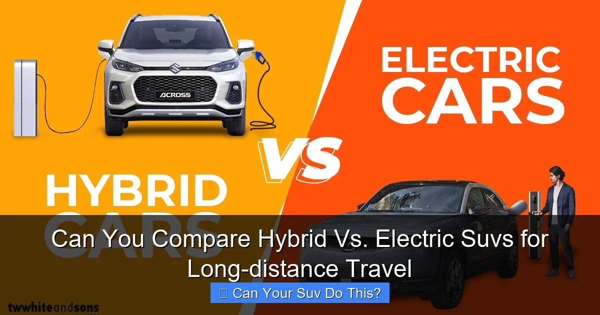 Can You Compare Hybrid Vs. Electric Suvs for Long-distance Travel
