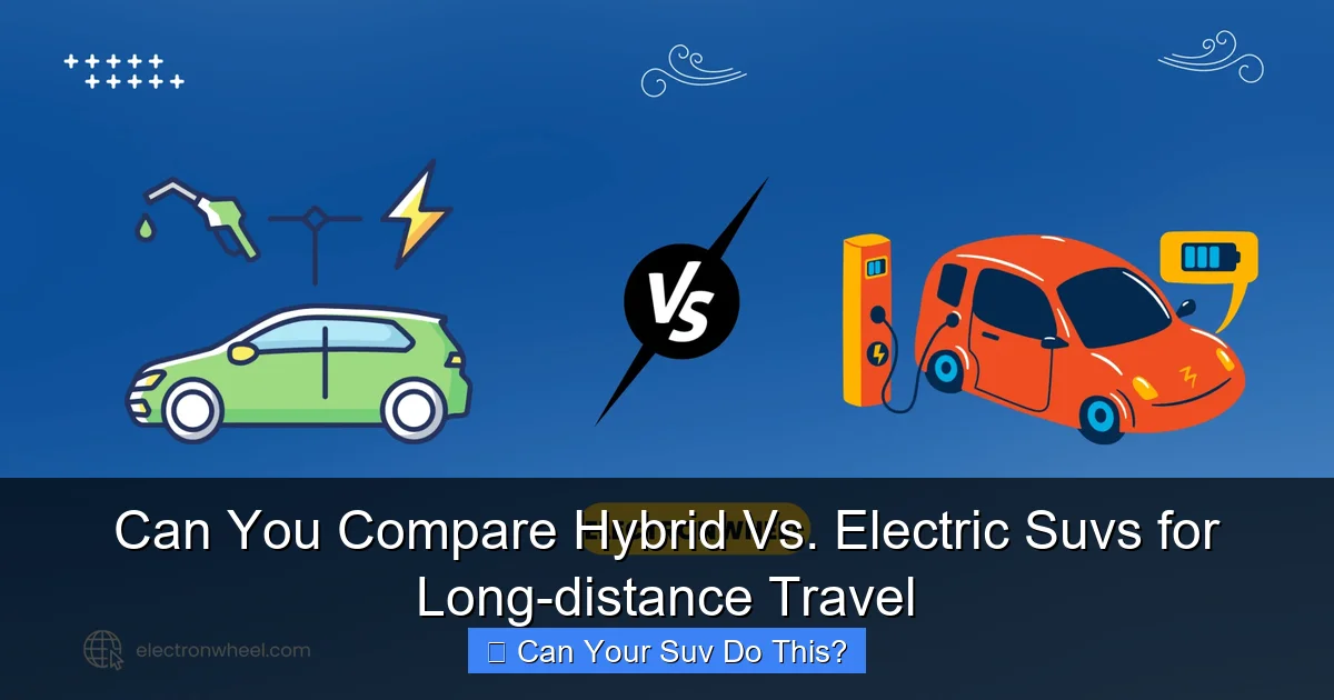 Can You Compare Hybrid Vs. Electric Suvs for Long-distance Travel